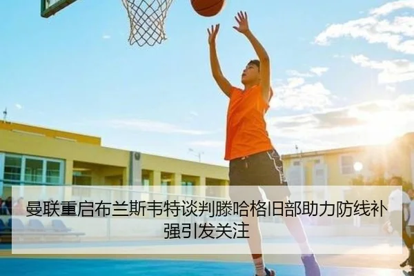 曼联重启布兰斯韦特谈判滕哈格旧部助力防线补强引发关注