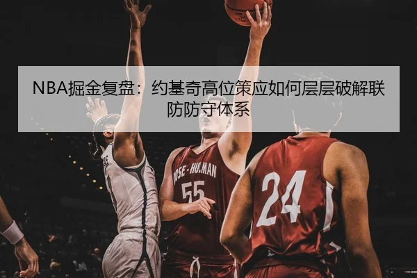 NBA掘金复盘：约基奇高位策应如何层层破解联防防守体系