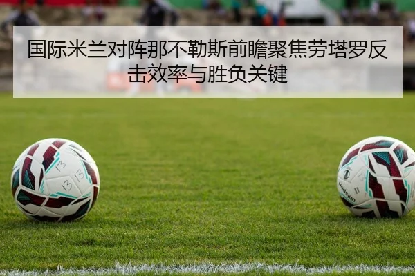 国际米兰对阵那不勒斯前瞻聚焦劳塔罗反击效率与胜负关键